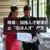 陈勇:加强人才管理防止“泡沫人才”产生(图4) 陈勇:加强人才管理防止“泡沫人才”产生(图4)
