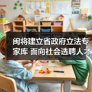 闽将建立省政府立法专家库 面向社会选聘人才(图4) 闽将建立省政府立法专家库 面向社会选聘人才(图4)
