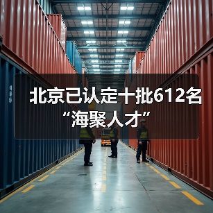 北京已认定十批612名“海聚人才”(图2) 北京已认定十批612名“海聚人才”(图2)