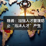 陈勇:加强人才管理防止“泡沫人才”产生(图2) 陈勇:加强人才管理防止“泡沫人才”产生(图2)