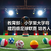教育部:小学至大学将建四级足球联赛 培养人才(图3) 教育部:小学至大学将建四级足球联赛 培养人才(图3)
