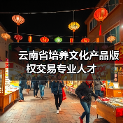 云南省培养文化产品版权交易专业人才(图1) 云南省培养文化产品版权交易专业人才(图1)