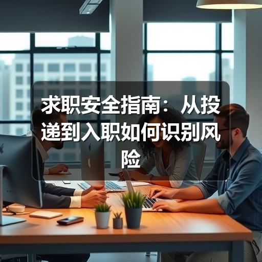 求职安全指南:从投递到入职如何识别风险(图3) 求职安全指南:从投递到入职如何识别风险